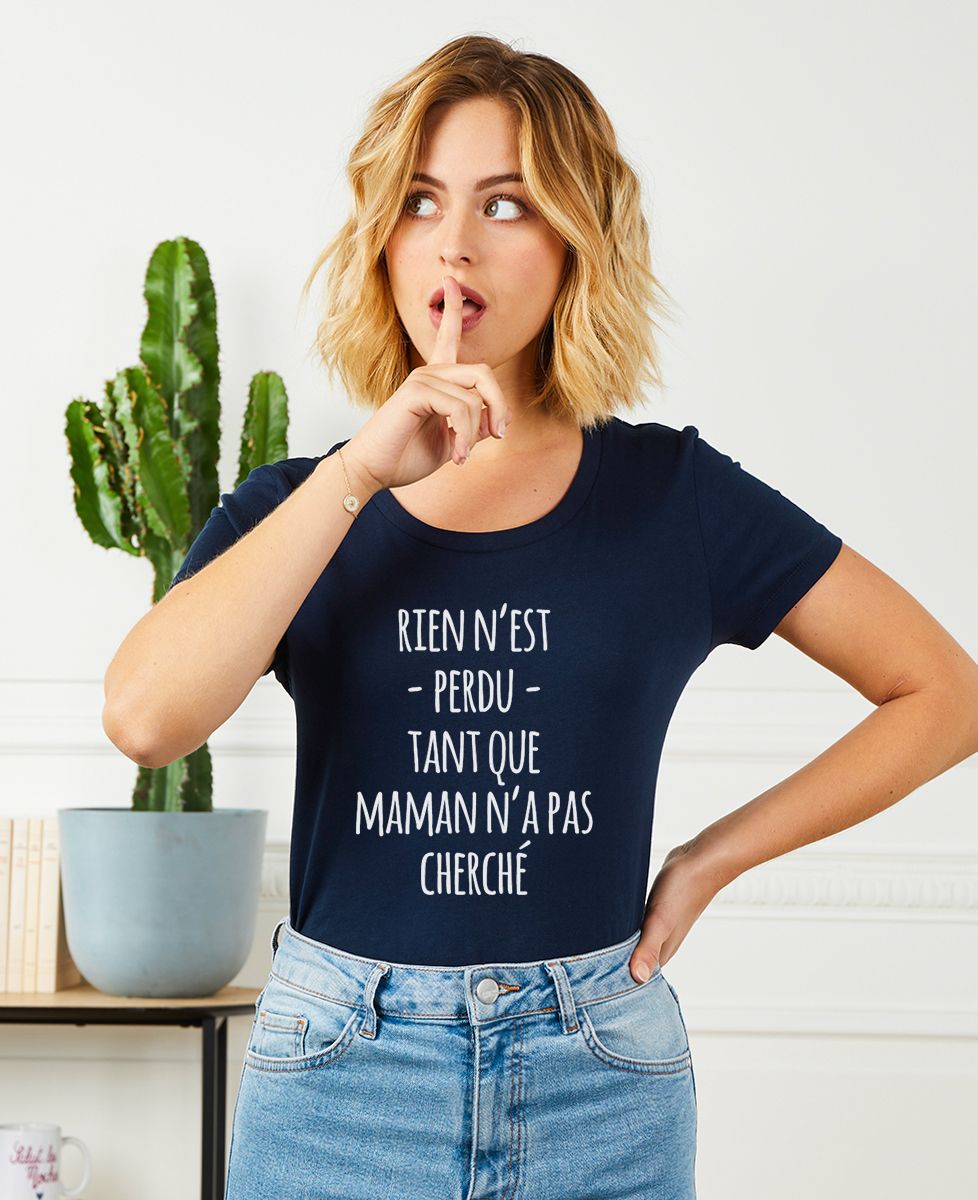 T-shirt femme Rien n'est perdu tant que maman n'a pas cherché - Cadeaux Maman