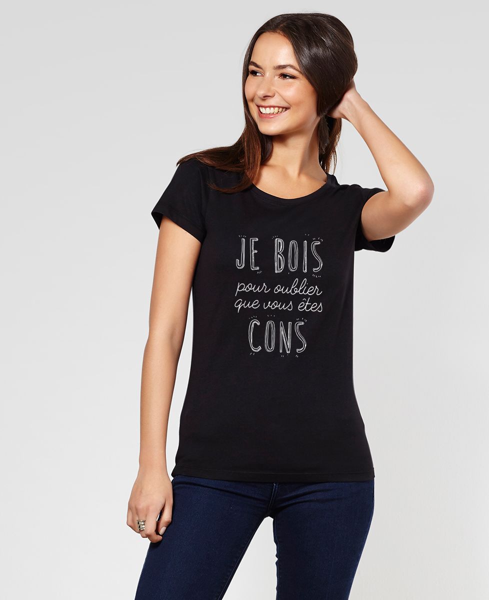 T-Shirt femme Je bois pour oublier que vous êtes cons