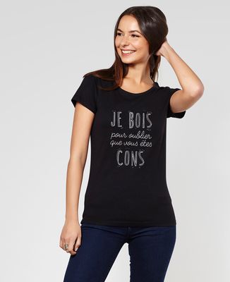 T-Shirt femme Je bois pour oublier que vous êtes cons